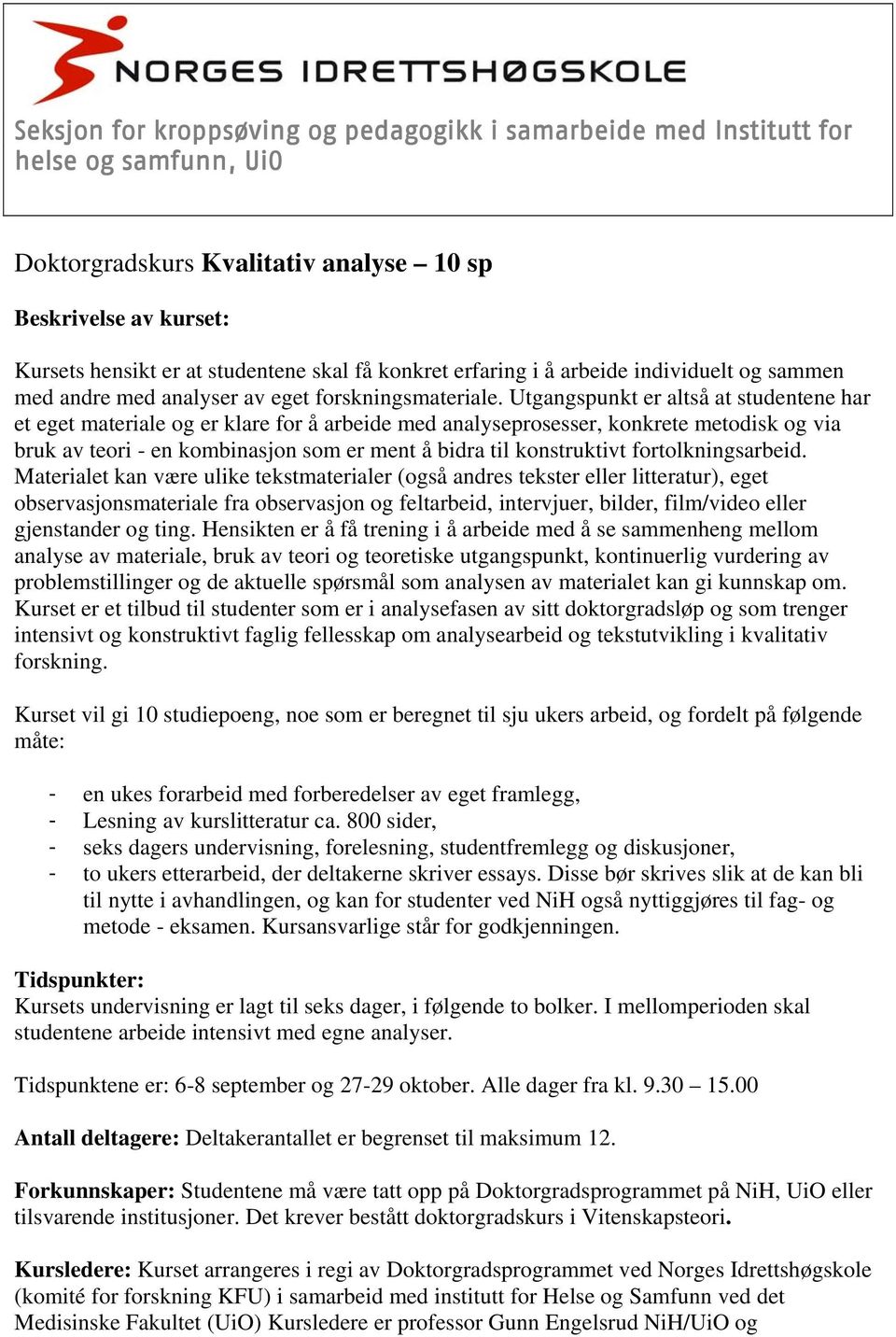 Utgangspunkt er altså at studentene har et eget materiale og er klare for å arbeide med analyseprosesser, konkrete metodisk og via bruk av teori - en kombinasjon som er ment å bidra til konstruktivt