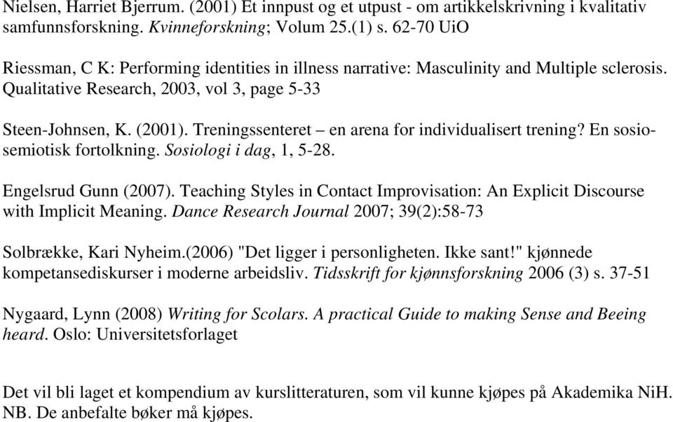 Treningssenteret en arena for individualisert trening? En sosiosemiotisk fortolkning. Sosiologi i dag, 1, 5-28. Engelsrud Gunn (2007).