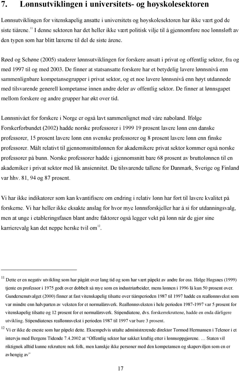 Røed og Schøne (5) studerer lønnsutviklingen for forskere ansatt i privat og offentlig sektor, fra og med 1997 til og med 3.