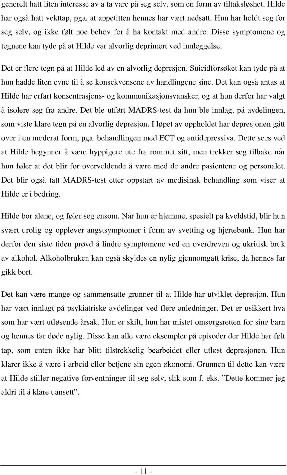 Det er flere tegn på at Hilde led av en alvorlig depresjon. Suicidforsøket kan tyde på at hun hadde liten evne til å se konsekvensene av handlingene sine.