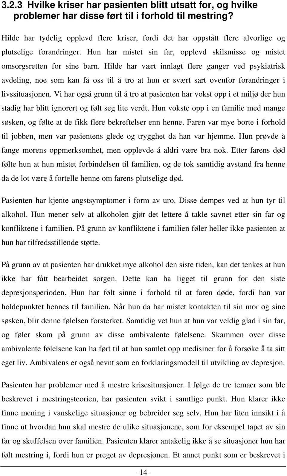 Hilde har vært innlagt flere ganger ved psykiatrisk avdeling, noe som kan få oss til å tro at hun er svært sart ovenfor forandringer i livssituasjonen.