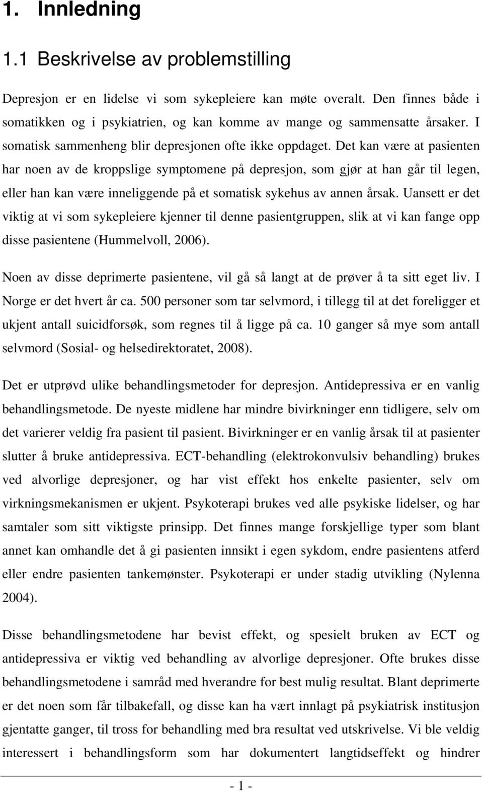 Det kan være at pasienten har noen av de kroppslige symptomene på depresjon, som gjør at han går til legen, eller han kan være inneliggende på et somatisk sykehus av annen årsak.