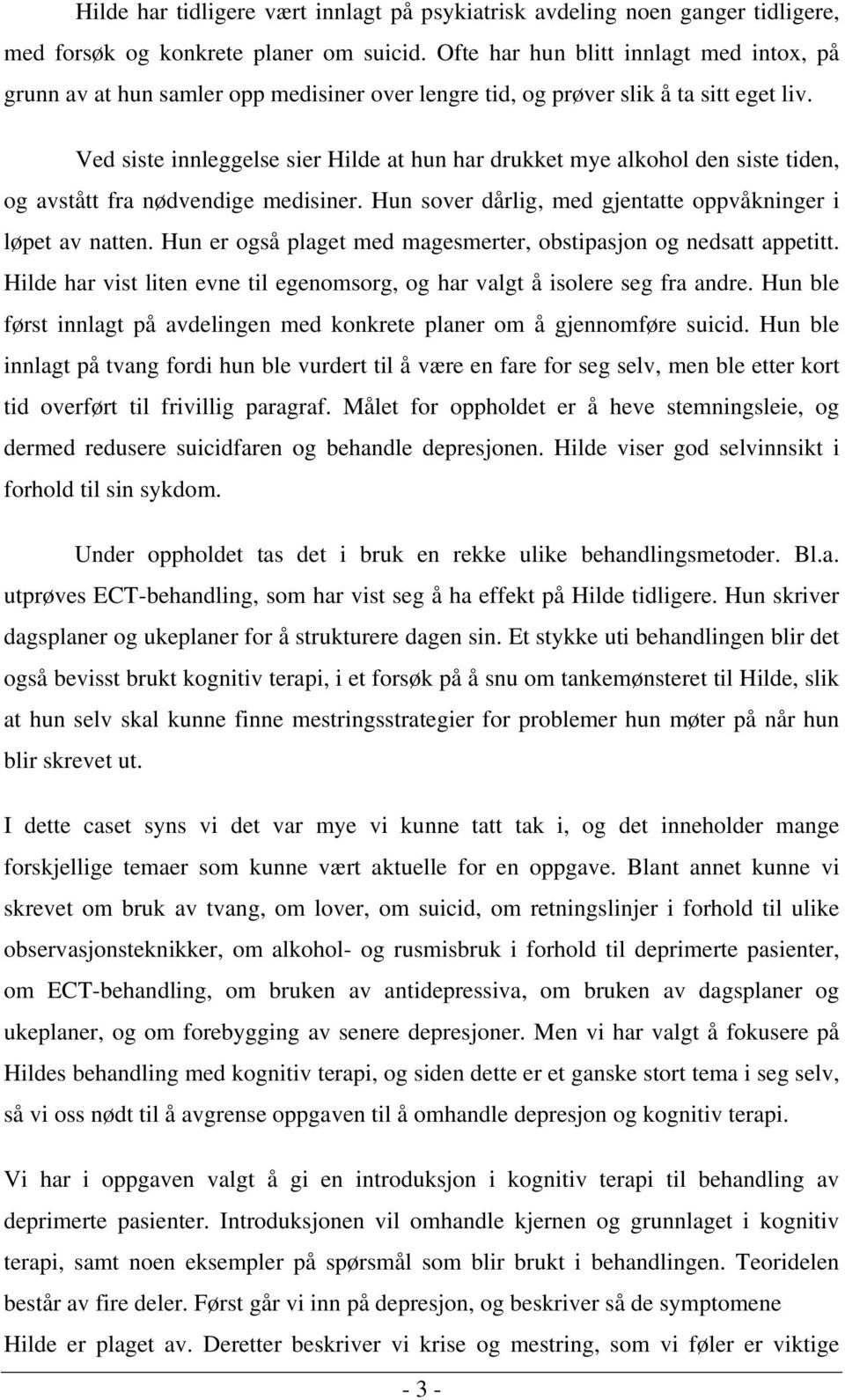 Ved siste innleggelse sier Hilde at hun har drukket mye alkohol den siste tiden, og avstått fra nødvendige medisiner. Hun sover dårlig, med gjentatte oppvåkninger i løpet av natten.