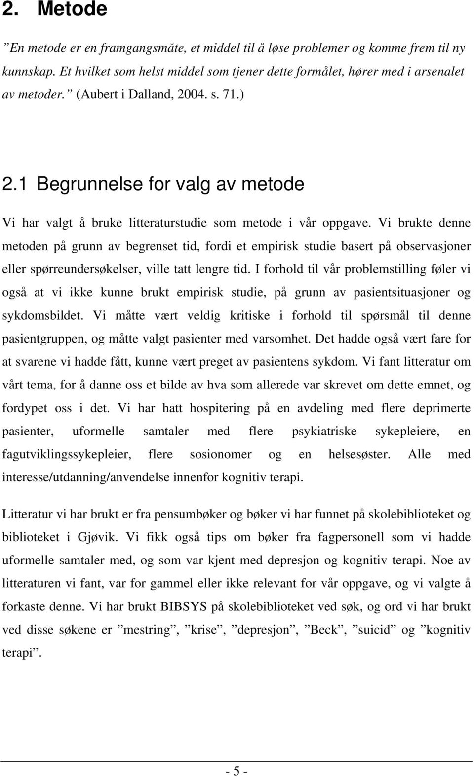 Vi brukte denne metoden på grunn av begrenset tid, fordi et empirisk studie basert på observasjoner eller spørreundersøkelser, ville tatt lengre tid.