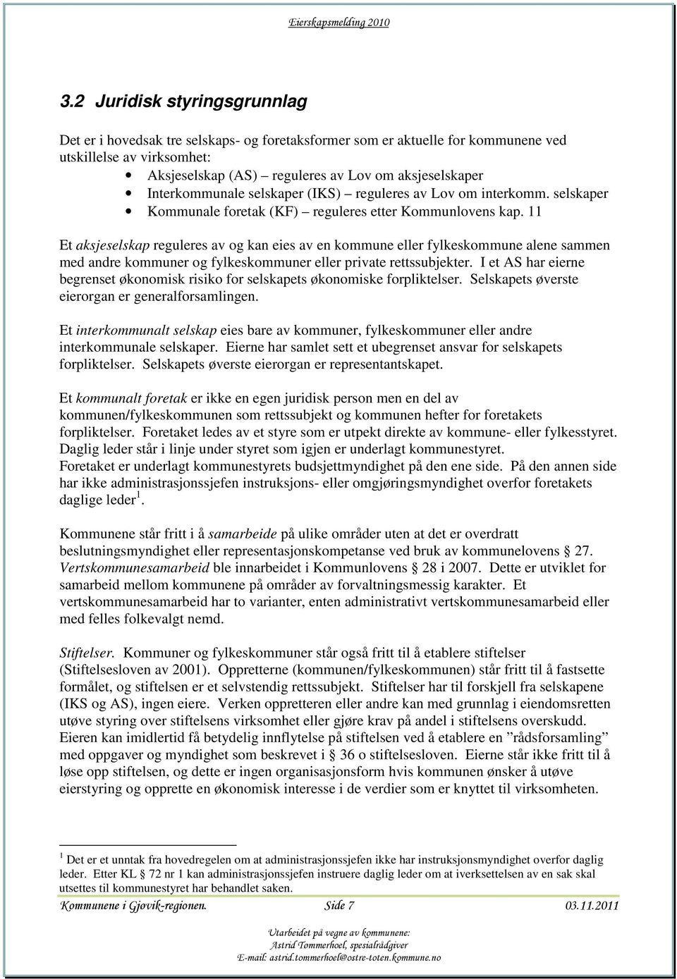 11 Et aksjeselskap reguleres av og kan eies av en kommune eller fylkeskommune alene sammen med andre kommuner og fylkeskommuner eller private rettssubjekter.