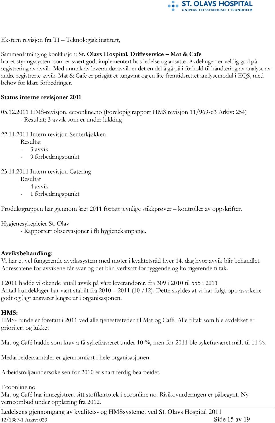 Mat & Cafe er prisgitt et tungvint og en lite fremtidsrettet analysemodul i EQS, med behov for klare forbedringer. Status interne revisjoner 2011 05.12.2011 HMS-revisjon, ecoonline.