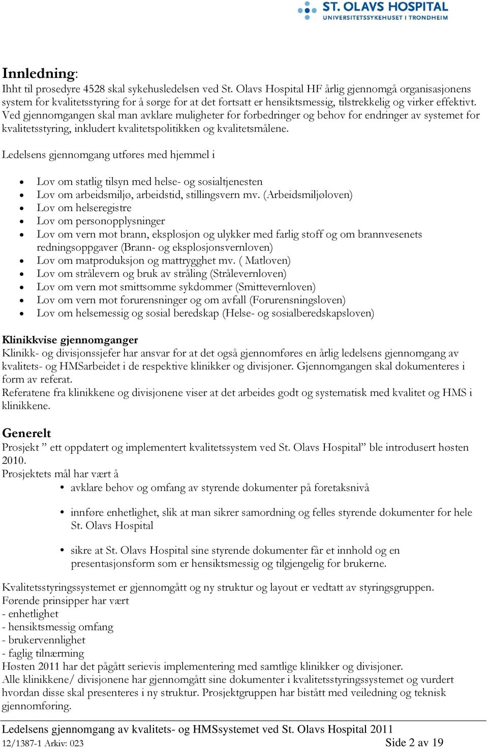 Ved gjennomgangen skal man avklare muligheter for forbedringer og behov for endringer av systemet for kvalitetsstyring, inkludert kvalitetspolitikken og kvalitetsmålene.