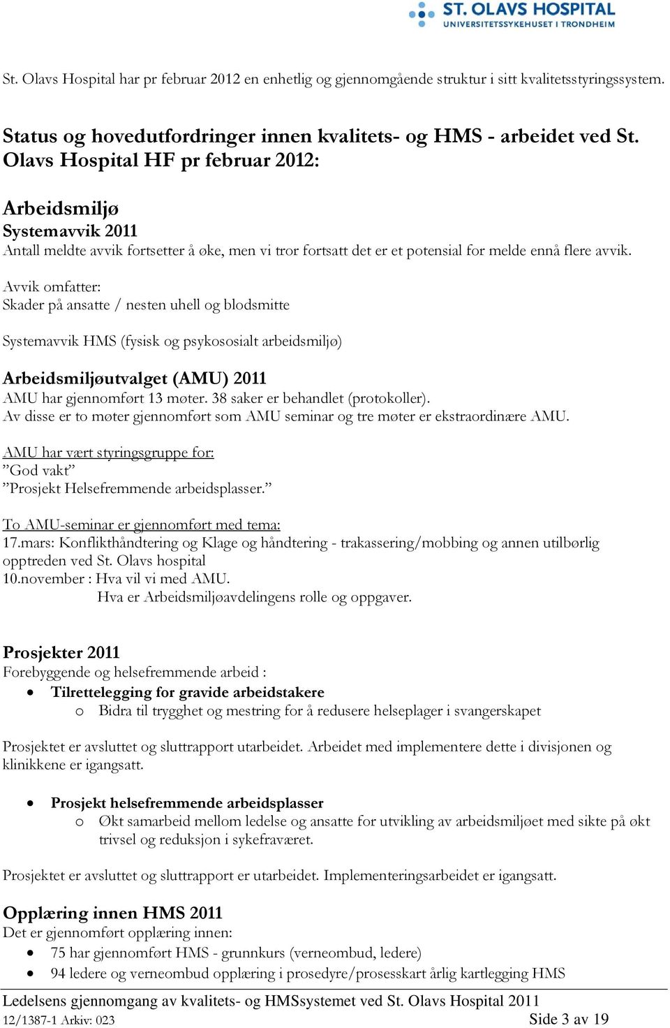 Avvik omfatter: Skader på ansatte / nesten uhell og blodsmitte Systemavvik HMS (fysisk og psykososialt arbeidsmiljø) Arbeidsmiljøutvalget (AMU) 2011 AMU har gjennomført 13 møter.