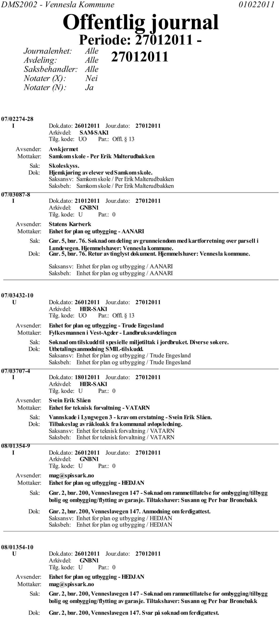 Saksansv: Samkom skole / Per Erik Malterudbakken Saksbeh: Samkom skole / Per Erik Malterudbakken 07/03087-8 I Dok.dato: 21012011 Jour.dato: Statens Kartverk Enhet for plan og utbygging - AANARI Gnr.