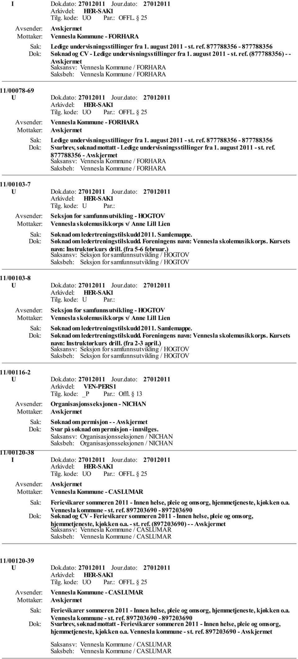 dato: Vennesla Kommune - FORHARA Ledige undervisningsstillinger fra 1. august 2011 - st. ref. 877788356-877788356 Svarbrev, søknad mottatt - Ledige undervisningsstillinger fra 1. august 2011 - st. ref. 877788356 - Saksansv: Vennesla Kommune / FORHARA Saksbeh: Vennesla Kommune / FORHARA 11/00103-7 U Dok.