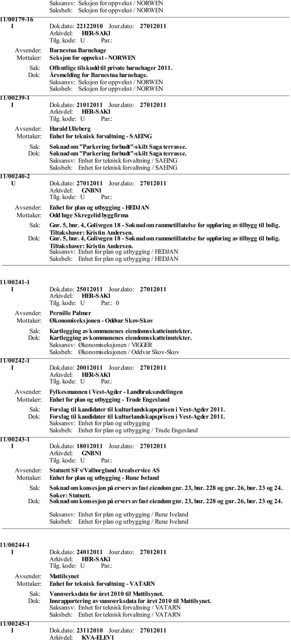 Søknad om "Parkering forbudt"-skilt Saga terrasse. Saksansv: Enhet for teknisk forvaltning / SAEING Saksbeh: Enhet for teknisk forvaltning / SAEING 11/00240-2 U Dok.dato: Jour.