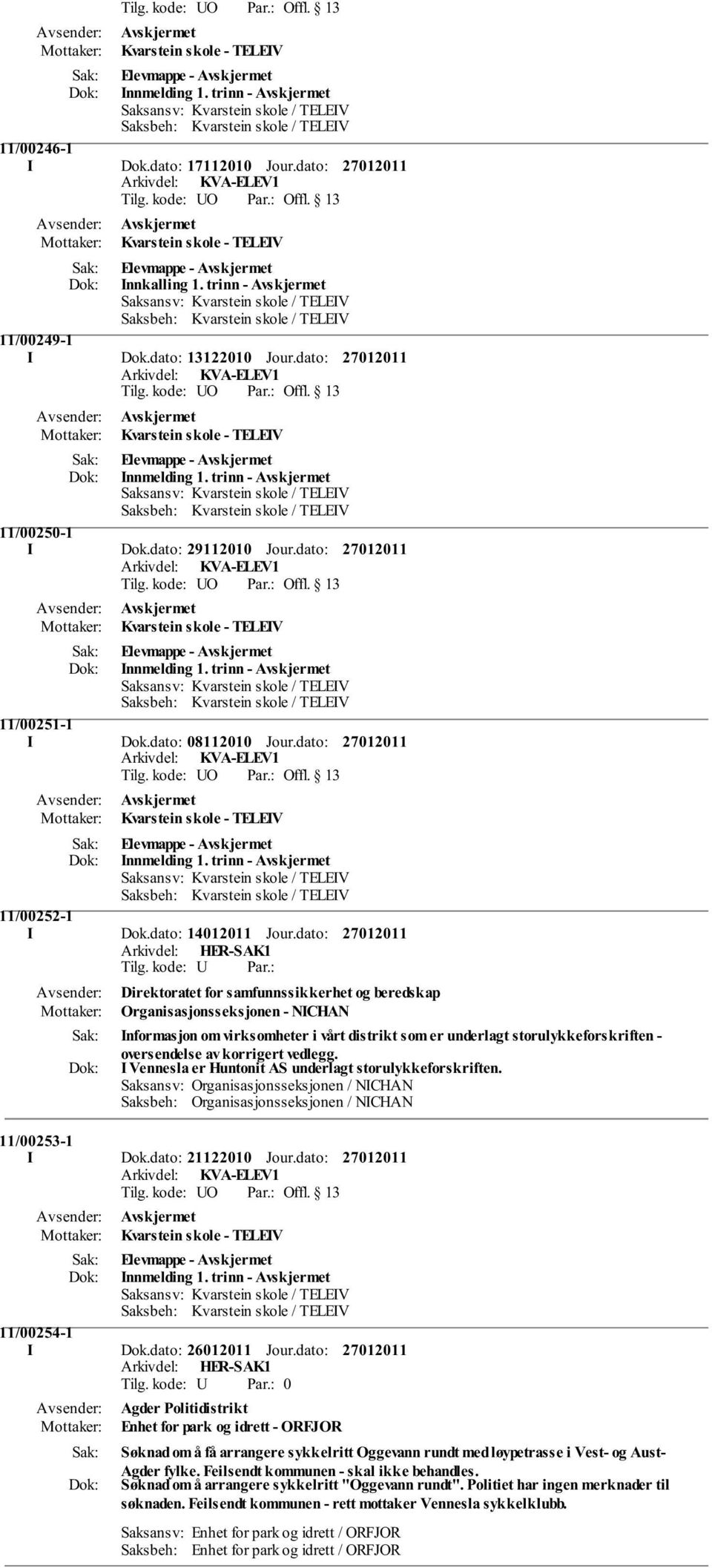 dato: Arkivdel: KVA-ELEV1 Kvarstein skole - TELEIV Elevmappe - Innmelding 1. trinn - Saksansv: Kvarstein skole / TELEIV Saksbeh: Kvarstein skole / TELEIV 11/00250-1 I Dok.dato: 29112010 Jour.