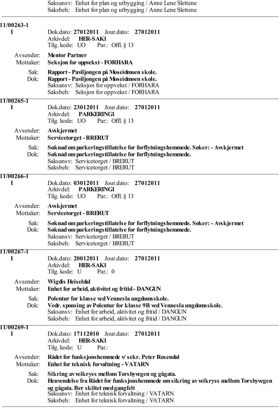 dato: 23012011 Jour.dato: Arkivdel: PARKERING1 Servicetorget - BRERUT Søknad om parkeringstillatelse for forflytningshemmede. Søker: - Søknad om parkeringstillatelse for forflytningshemmede.