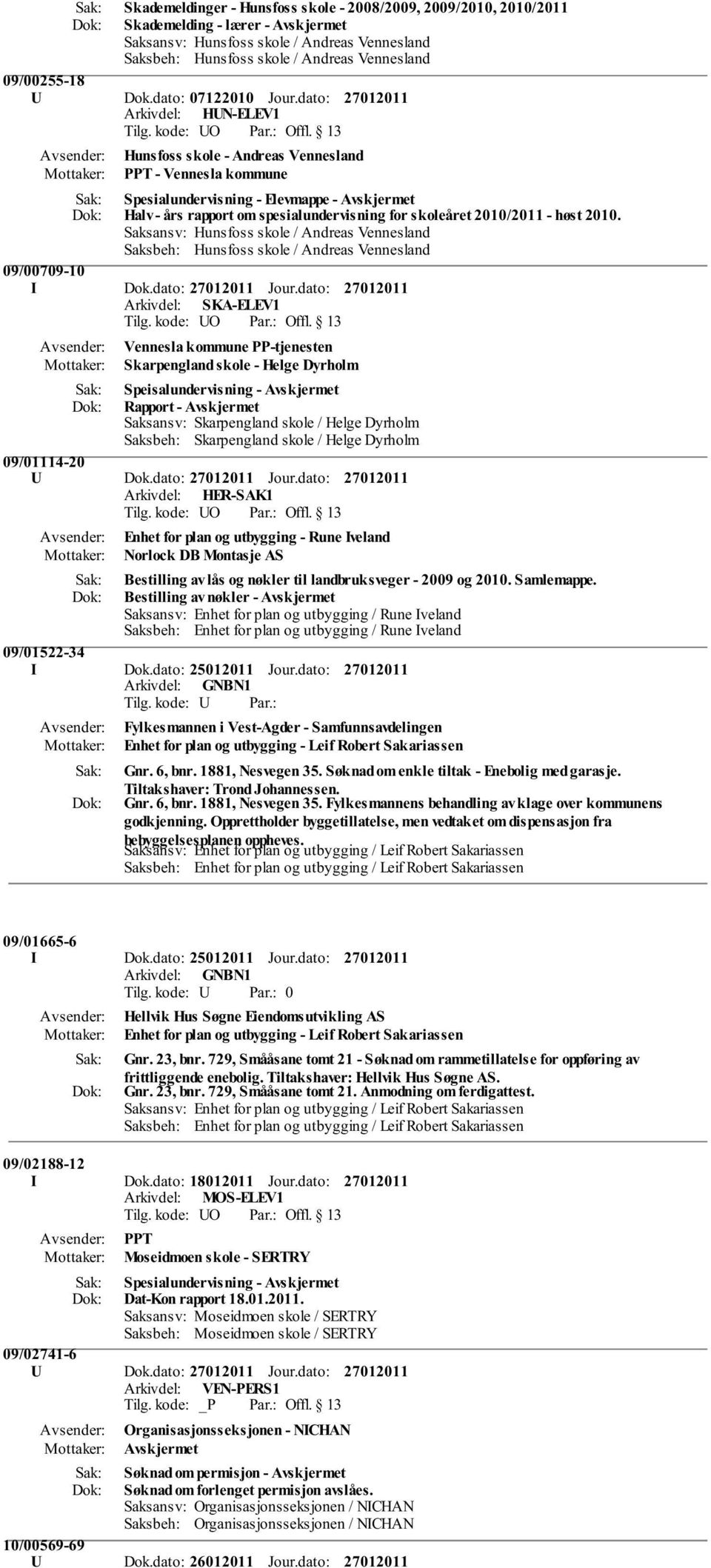 dato: Arkivdel: HUN-ELEV1 Hunsfoss skole - Andreas Vennesland PPT - Vennesla kommune Spesialundervisning - Elevmappe - Halv - års rapport om spesialundervisning for skoleåret 2010/2011 - høst 2010.