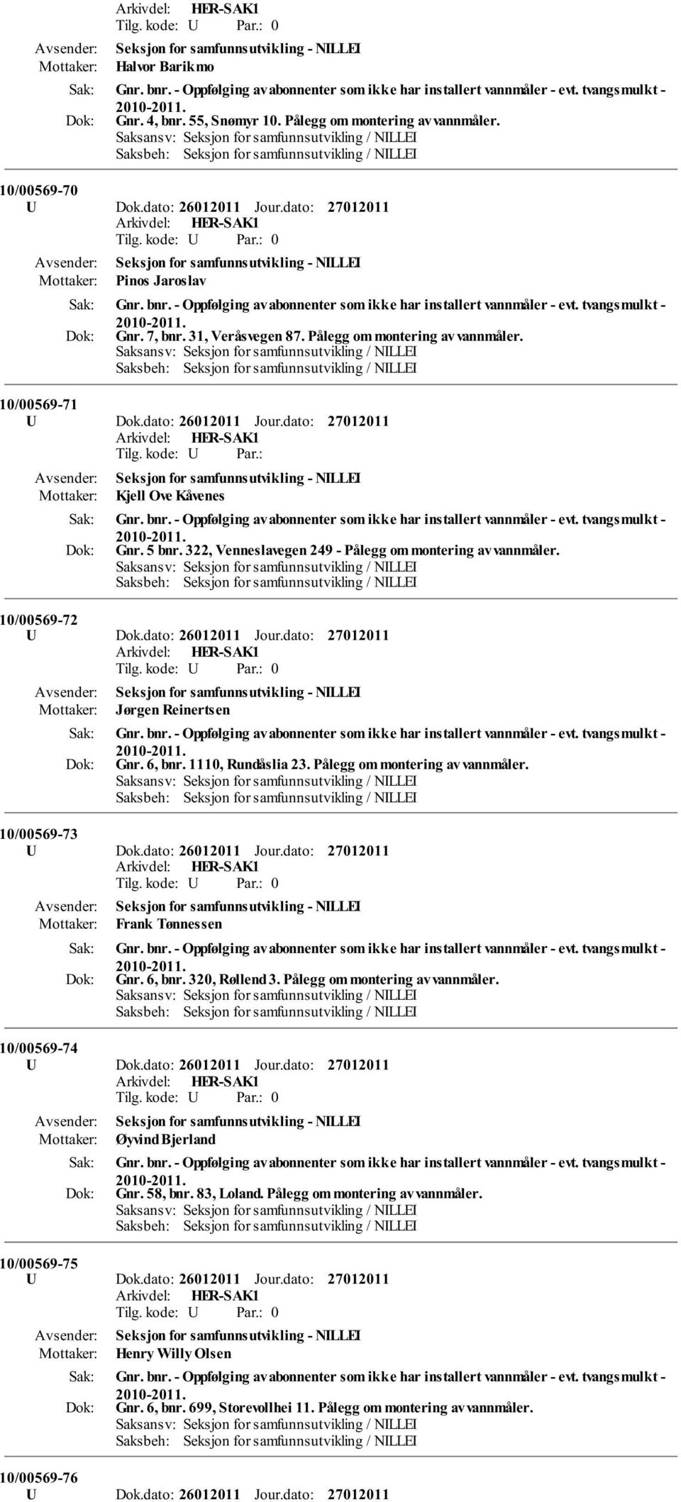 - Oppfølging av abonnenter som ikke har installert vannmåler - evt. tvangsmulkt - Gnr. 7, bnr. 31, Veråsvegen 87. Pålegg om montering av vannmåler. 10/00569-71 U Dok.dato: 26012011 Jour.