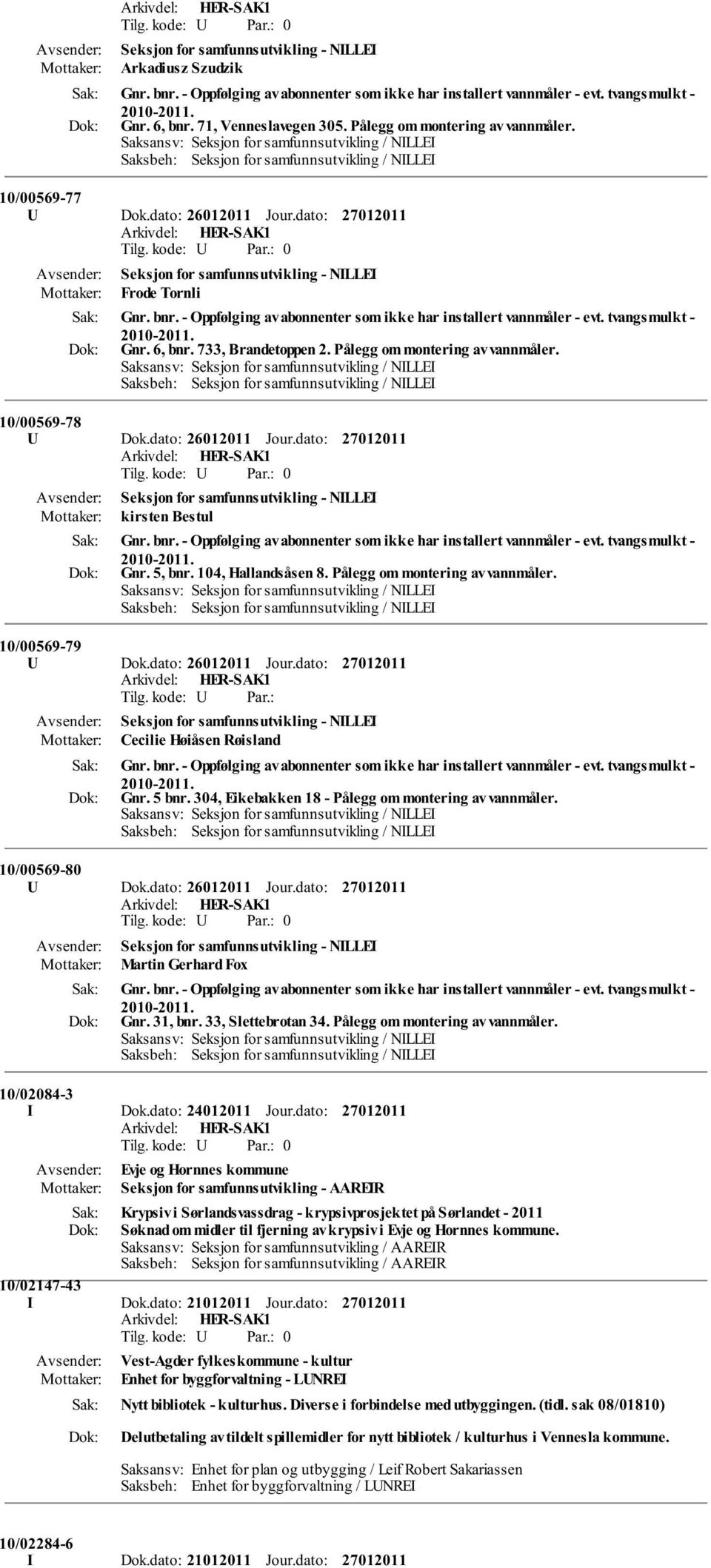 - Oppfølging av abonnenter som ikke har installert vannmåler - evt. tvangsmulkt - Gnr. 6, bnr. 733, Brandetoppen 2. Pålegg om montering av vannmåler. 10/00569-78 U Dok.dato: 26012011 Jour.