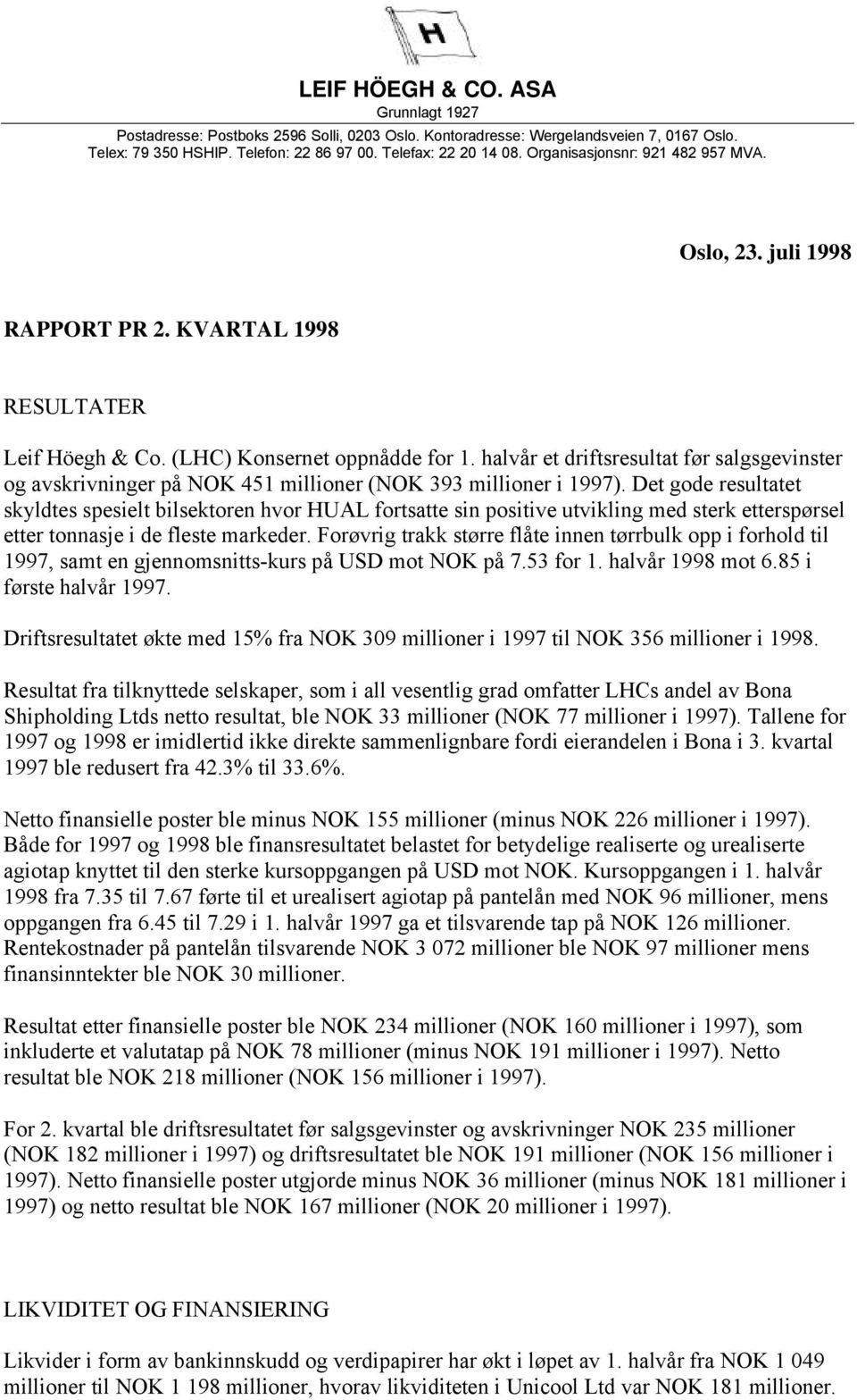 halvår et driftsresultat før salgsgevinster og avskrivninger på NOK 451 millioner (NOK 393 millioner i 1997).