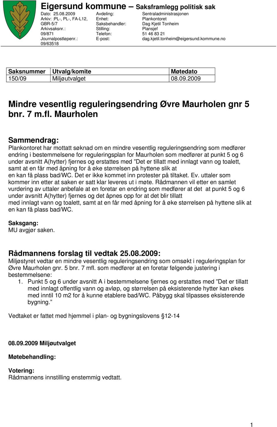 no Saksnummer Utvalg/komite Møtedato 150/09 Miljøutvalget 08.09.2009 Mindre vesentlig reguleringsendring Øvre Maurholen gnr 5 bnr. 7 m.fl.