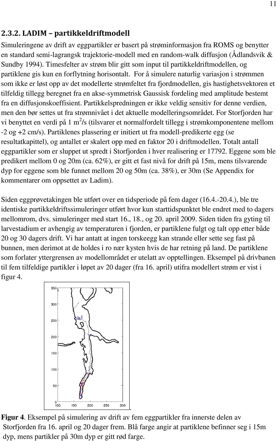 For å simulere naturlig variasjon i strømmen som ikke er løst opp av det modellerte strømfeltet fra fjordmodellen, gis hastighetsvektoren et tilfeldig tillegg beregnet fra en akse-symmetrisk Gaussisk