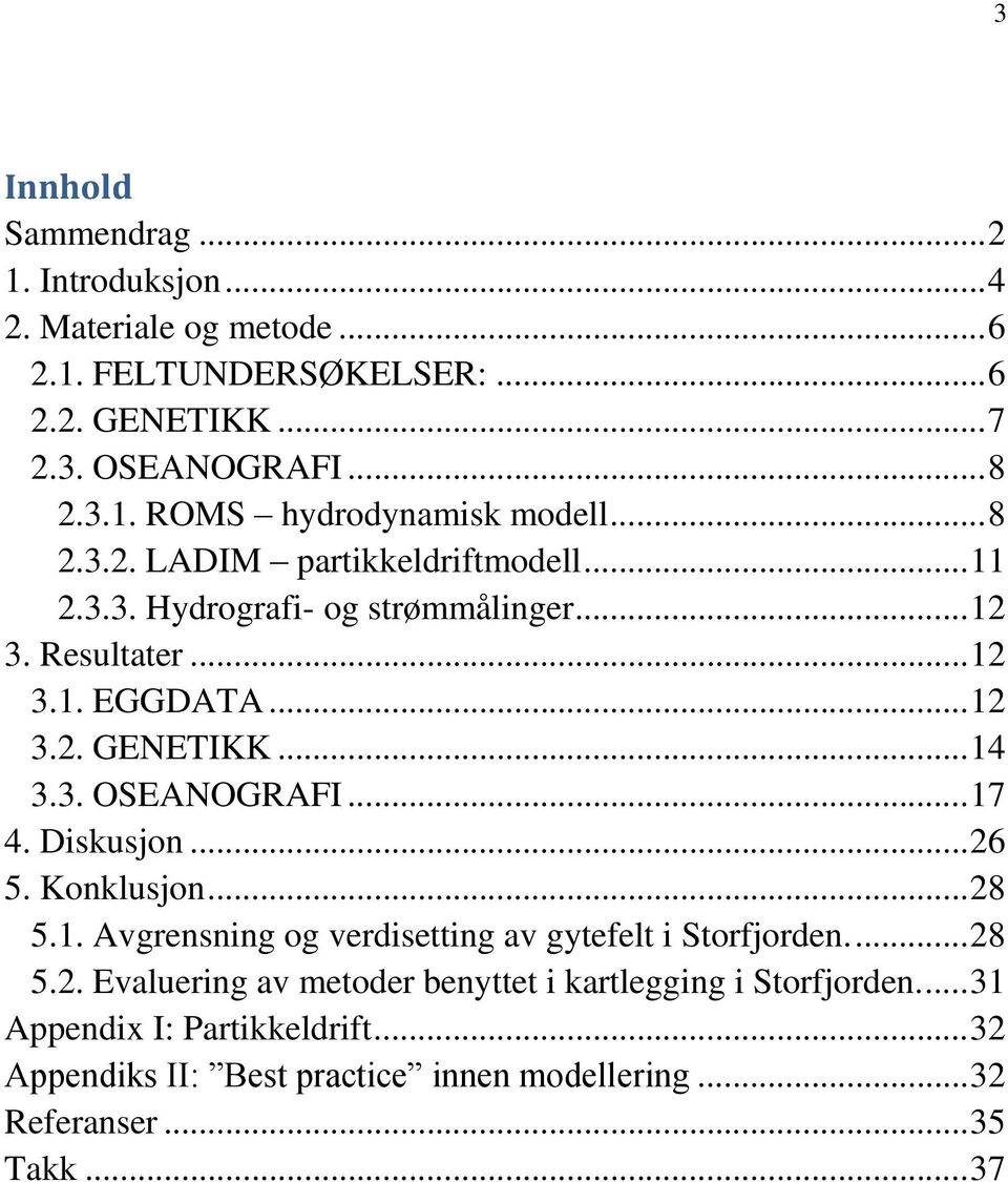 ..17 4. Diskusjon...26 5. Konklusjon...28 5.1. Avgrensning og verdisetting av gytefelt i Storfjorden...28 5.2. Evaluering av metoder benyttet i kartlegging i Storfjorden.