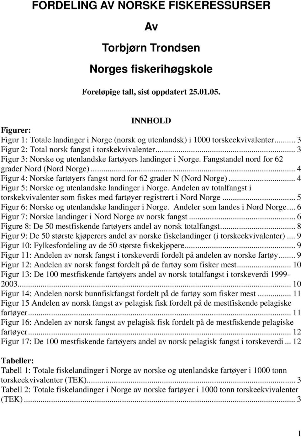 .. 3 Figur 3: Norske og utenlandske fartøyers landinger i Norge. Fangstandel nord for 62 grader Nord (Nord Norge)... 4 Figur 4: Norske fartøyers fangst nord for 62 grader N (Nord Norge).