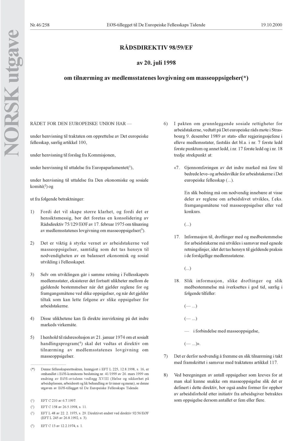 artikkel 100, under henvisning til forslag fra Kommisjonen, 6) I pakten om grunnleggende sosiale rettigheter for arbeidstakerne, vedtatt på Det europeiske råds møte i Strasbourg 9.