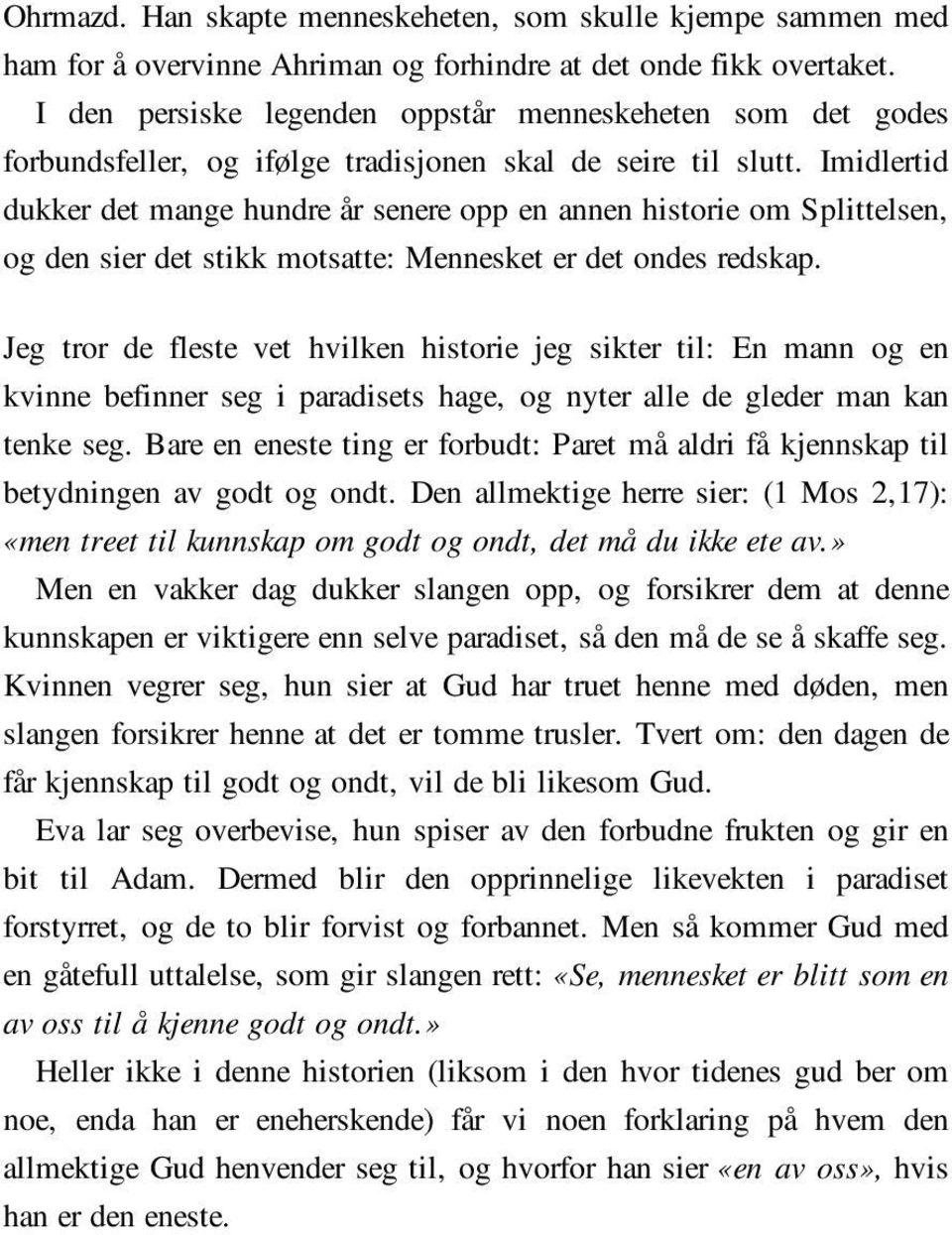 Imidlertid dukker det mange hundre år senere opp en annen historie om Splittelsen, og den sier det stikk motsatte: Mennesket er det ondes redskap.