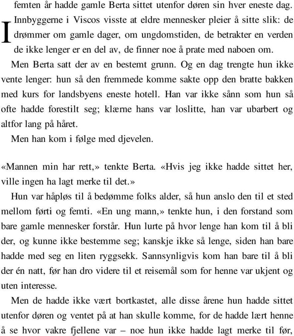 Men Berta satt der av en bestemt grunn. Og en dag trengte hun ikke vente lenger: hun så den fremmede komme sakte opp den bratte bakken med kurs for landsbyens eneste hotell.