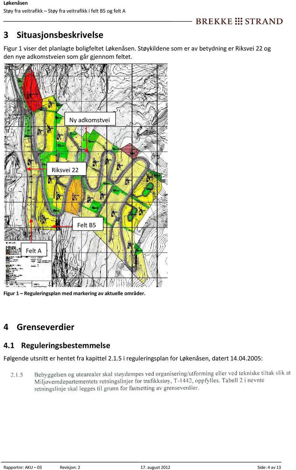 Ny adkomstvei Riksvei 22 Felt B5 Felt A Figur 1 Reguleringsplan med markering av aktuelle områder. 4 Grenseverdier 4.