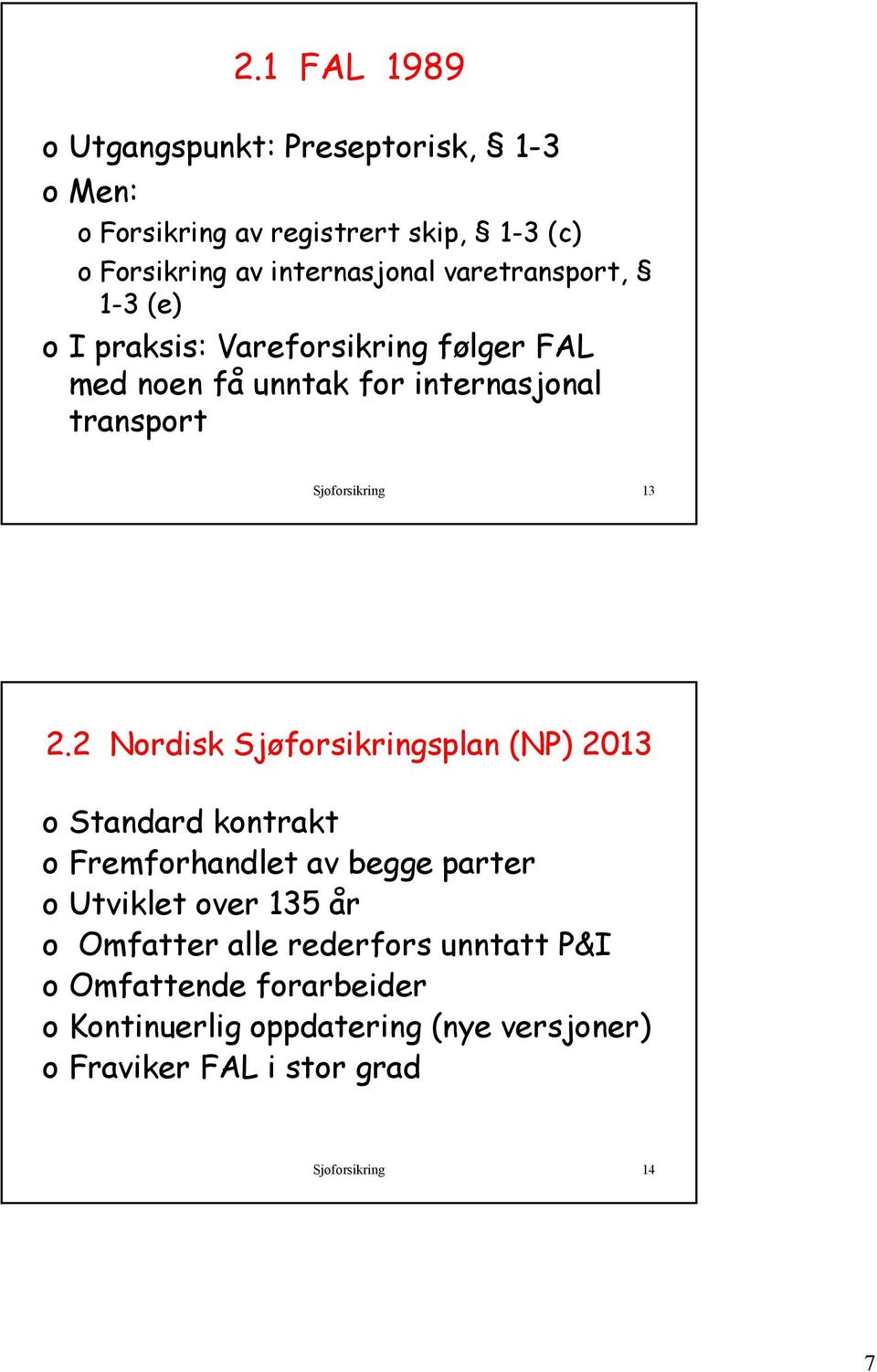 2 Nordisk Sjøforsikringsplan (NP) 2013 o Standard kontrakt o Fremforhandlet av begge parter o Utviklet over 135 år o Omfatter