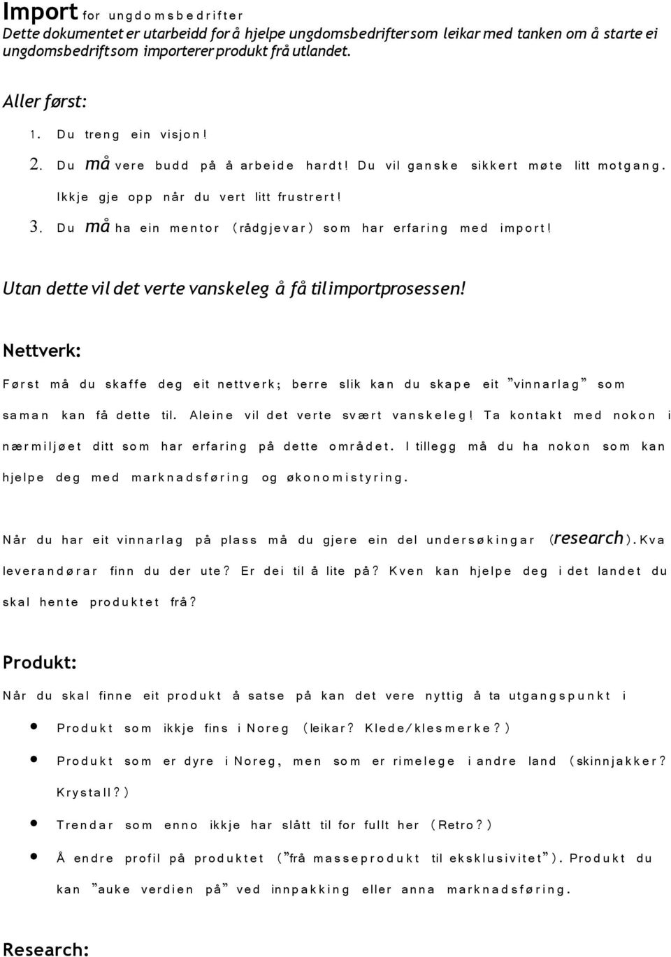 Du må ha ein me nt o r (rådgje v a r) so m har erfaring me d imp ort! Utan dette vil det verte vanskeleg å få til importprosessen!