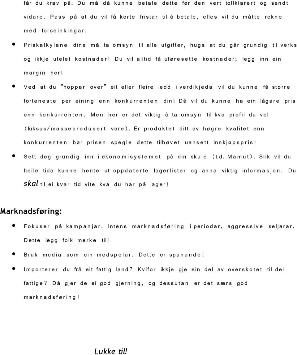 Ved at du hopp a r over eit eller fleire ledd i verdikj e d a vil du kun n e få størr e forte n e s t e per einin g enn konk u r r e n t e n din!