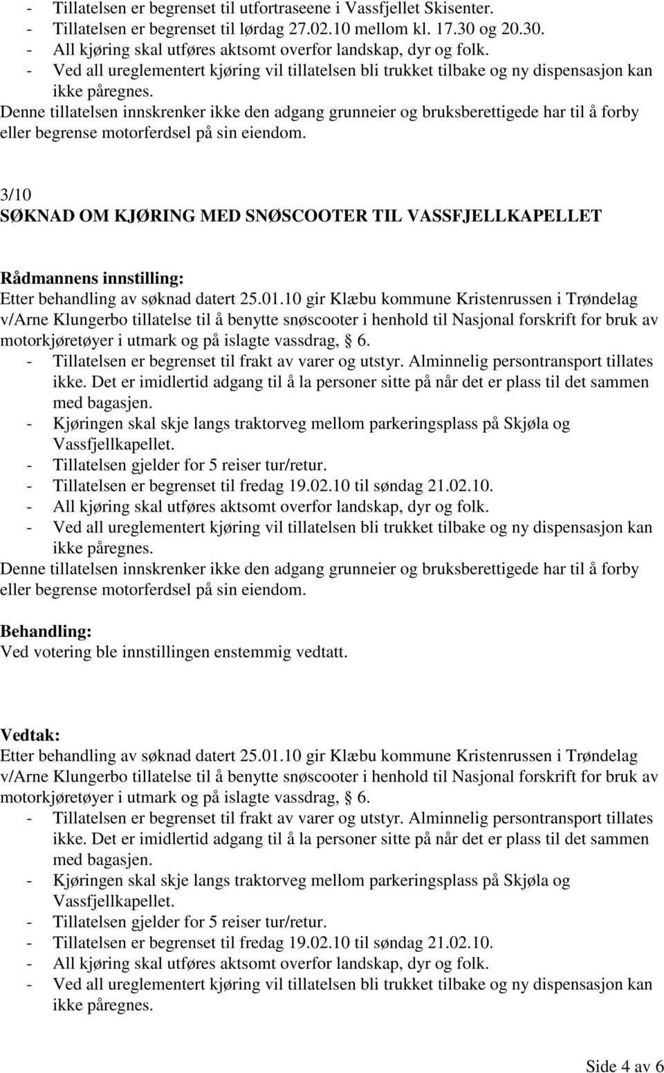 01.10 gir Klæbu kommune Kristenrussen i Trøndelag v/arne Klungerbo tillatelse til å benytte snøscooter i henhold til Nasjonal forskrift for bruk av motorkjøretøyer i utmark og på islagte vassdrag, 6.