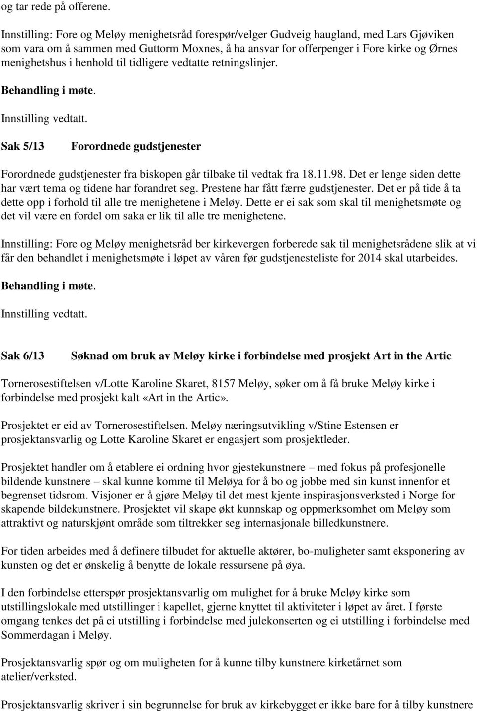 tidligere vedtatte retningslinjer. Sak 5/13 Forordnede gudstjenester Forordnede gudstjenester fra biskopen går tilbake til vedtak fra 18.11.98.