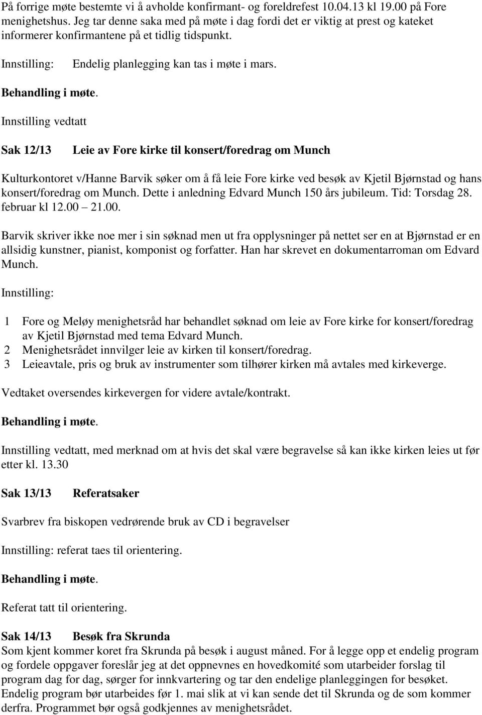 Innstilling vedtatt Sak 12/13 Leie av Fore kirke til konsert/foredrag om Munch Kulturkontoret v/hanne Barvik søker om å få leie Fore kirke ved besøk av Kjetil Bjørnstad og hans konsert/foredrag om