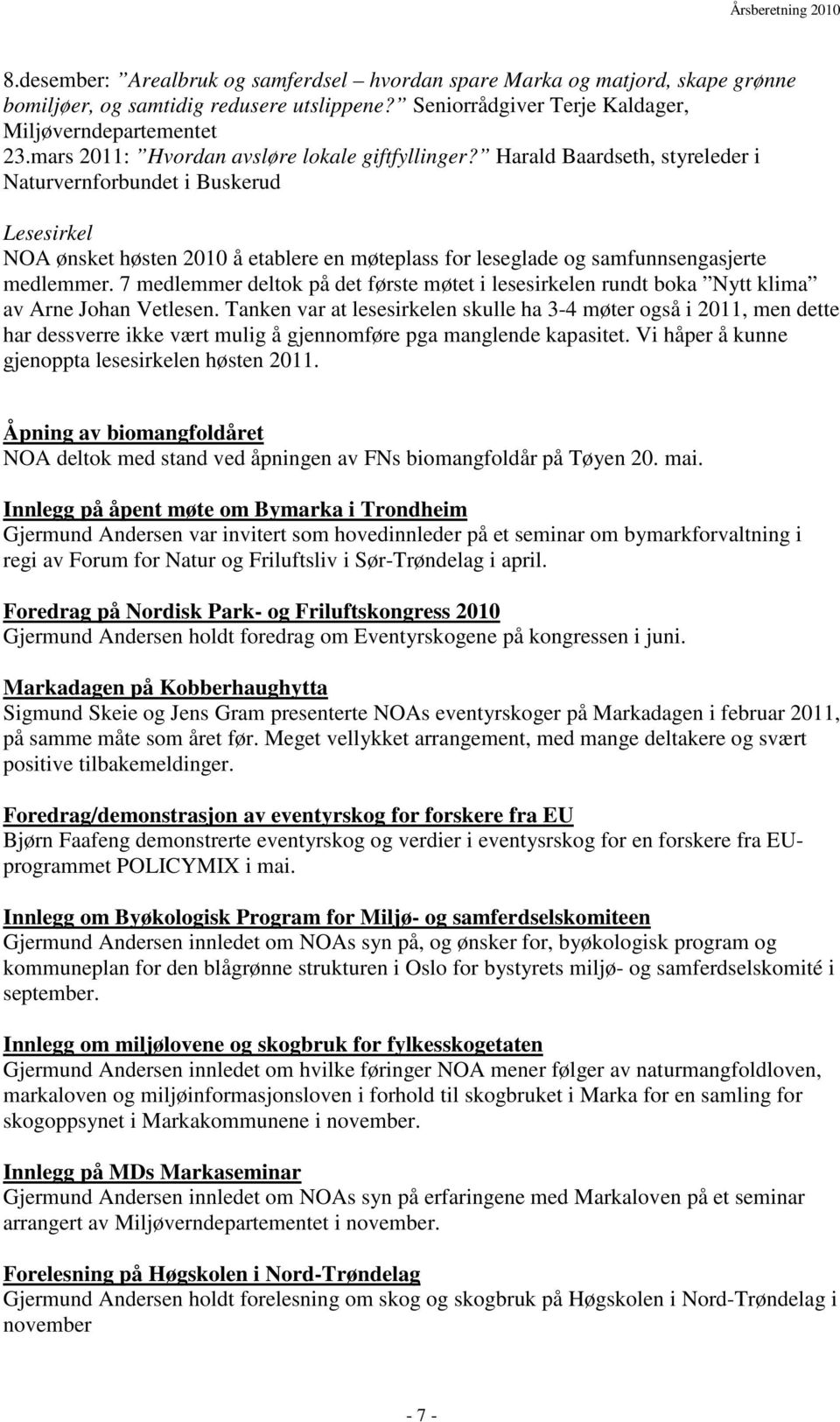 Harald Baardseth, styreleder i Naturvernforbundet i Buskerud Lesesirkel NOA ønsket høsten 2010 å etablere en møteplass for leseglade og samfunnsengasjerte medlemmer.