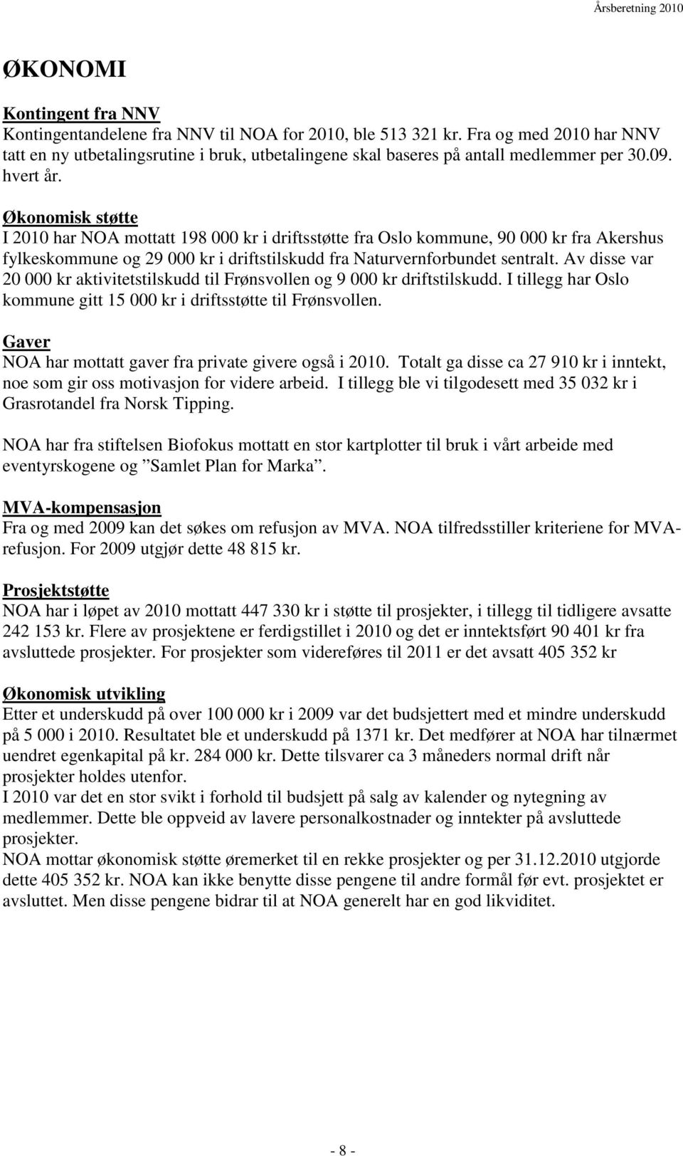 Økonomisk støtte I 2010 har NOA mottatt 198 000 kr i driftsstøtte fra Oslo kommune, 90 000 kr fra Akershus fylkeskommune og 29 000 kr i driftstilskudd fra Naturvernforbundet sentralt.
