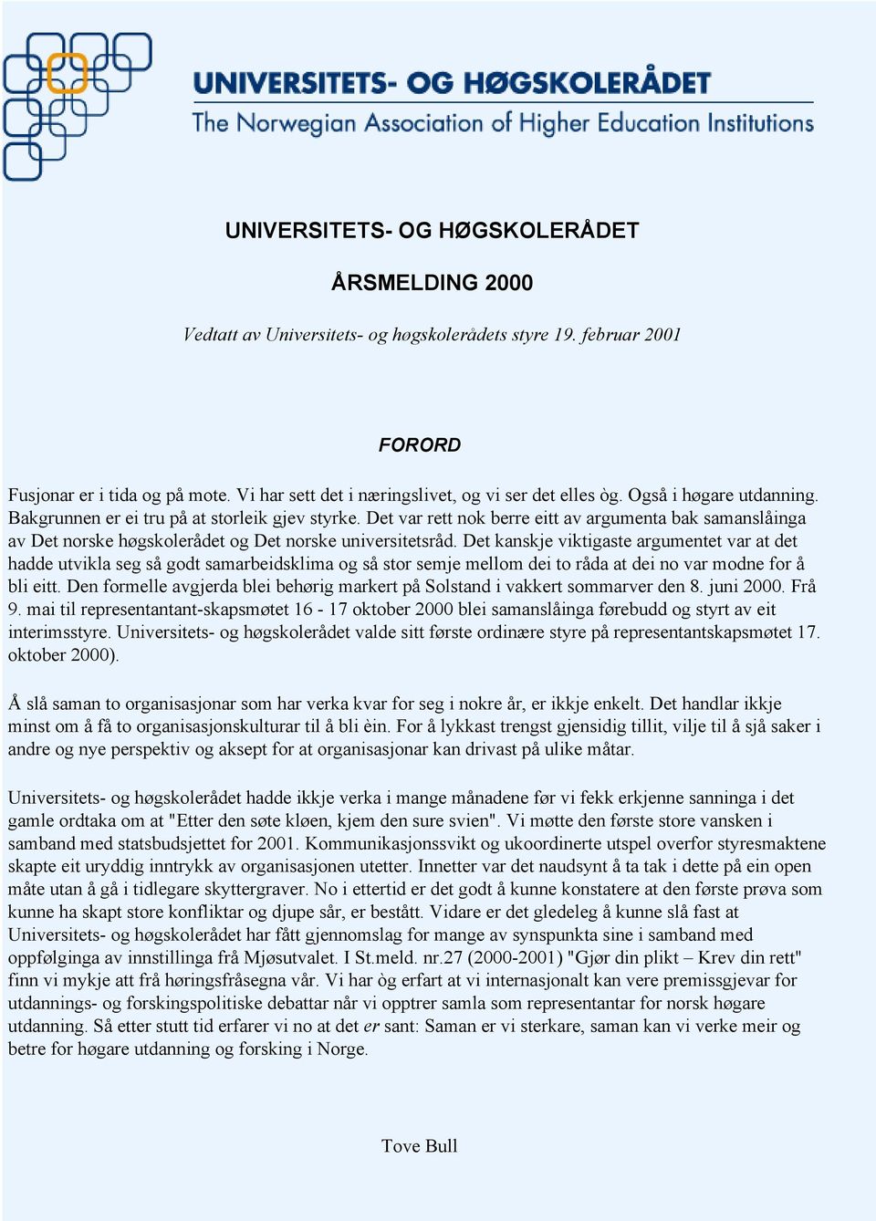 Det var rett nok berre eitt av argumenta bak samanslåinga av Det norske høgskolerådet og Det norske universitetsråd.