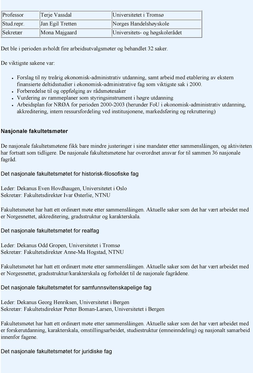 De viktigste sakene var: Forslag til ny treårig økonomisk-administrativ utdanning, samt arbeid med etablering av ekstern finansierte deltidsstudier i økonomisk-administrative fag som viktigste sak i