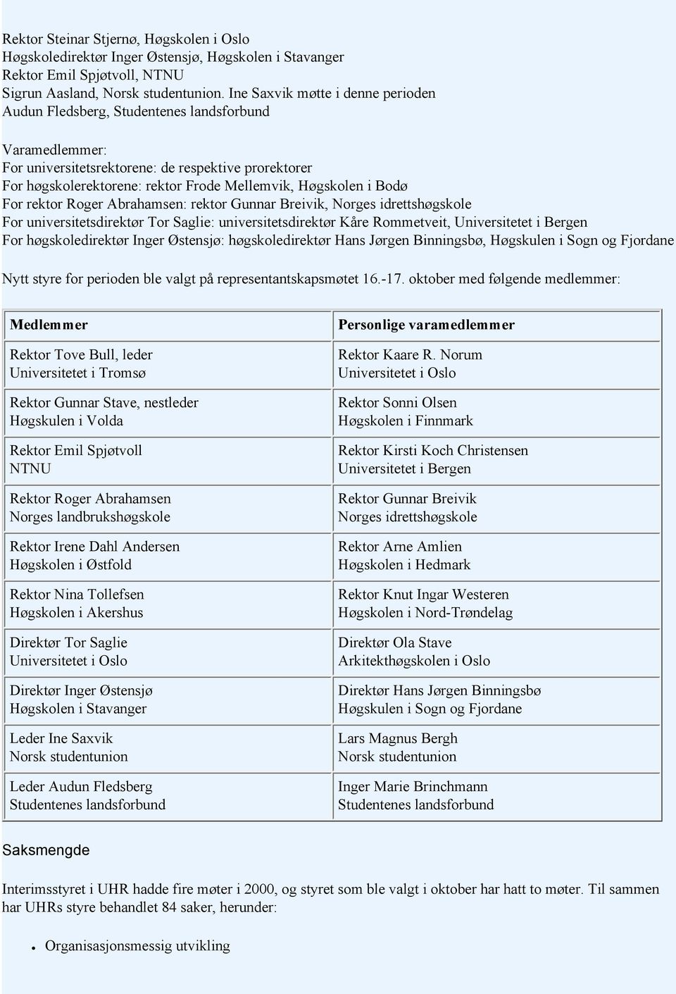 Høgskolen i Bodø For rektor Roger Abrahamsen: rektor Gunnar Breivik, Norges idrettshøgskole For universitetsdirektør Tor Saglie: universitetsdirektør Kåre Rommetveit, For høgskoledirektør Inger