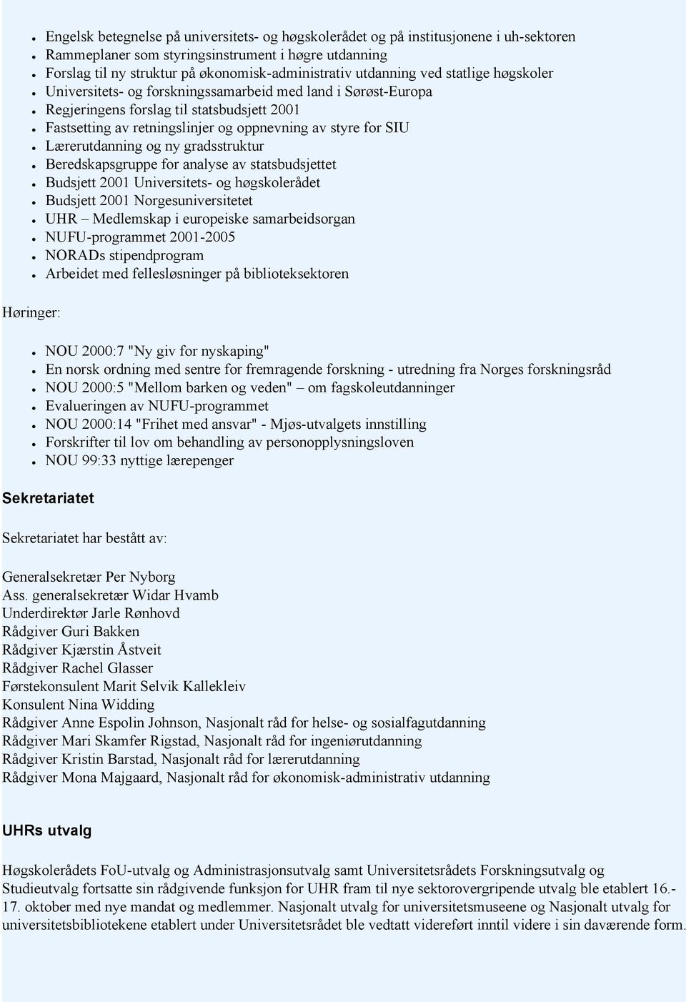 Lærerutdanning og ny gradsstruktur Beredskapsgruppe for analyse av statsbudsjettet Budsjett 2001 Universitets- og høgskolerådet Budsjett 2001 Norgesuniversitetet UHR Medlemskap i europeiske