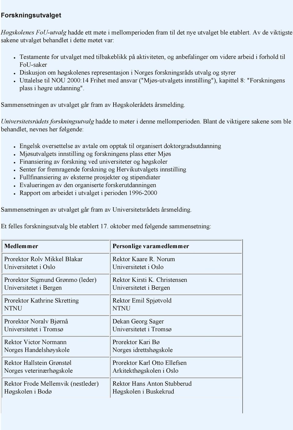 representasjon i Norges forskningsråds utvalg og styrer Uttalelse til NOU 2000:14 Frihet med ansvar ("Mjøs-utvalgets innstilling"), kapittel 8: "Forskningens plass i høgre utdanning".