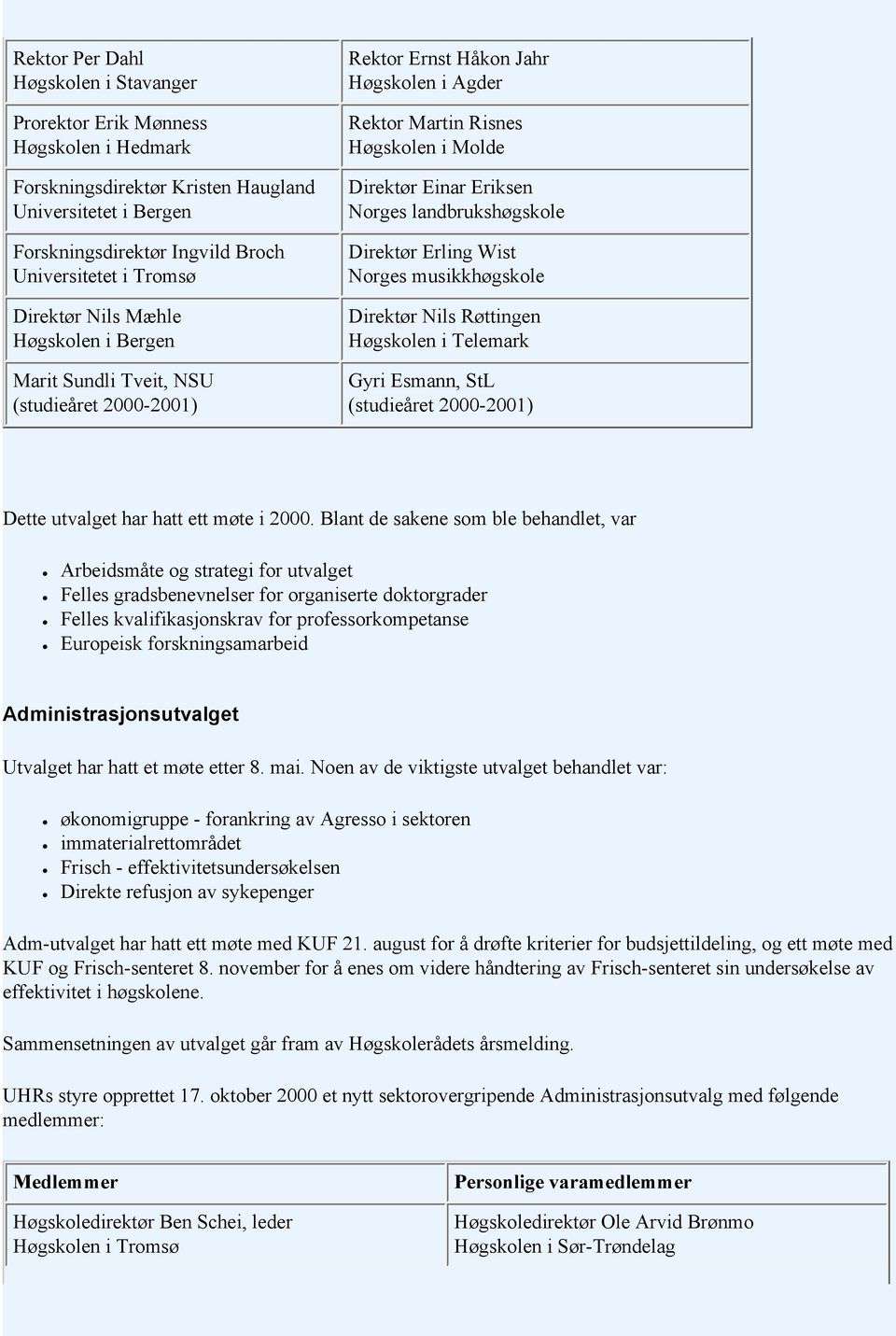 musikkhøgskole Direktør Nils Røttingen Høgskolen i Telemark Gyri Esmann, StL (studieåret 2000-2001) Dette utvalget har hatt ett møte i 2000.