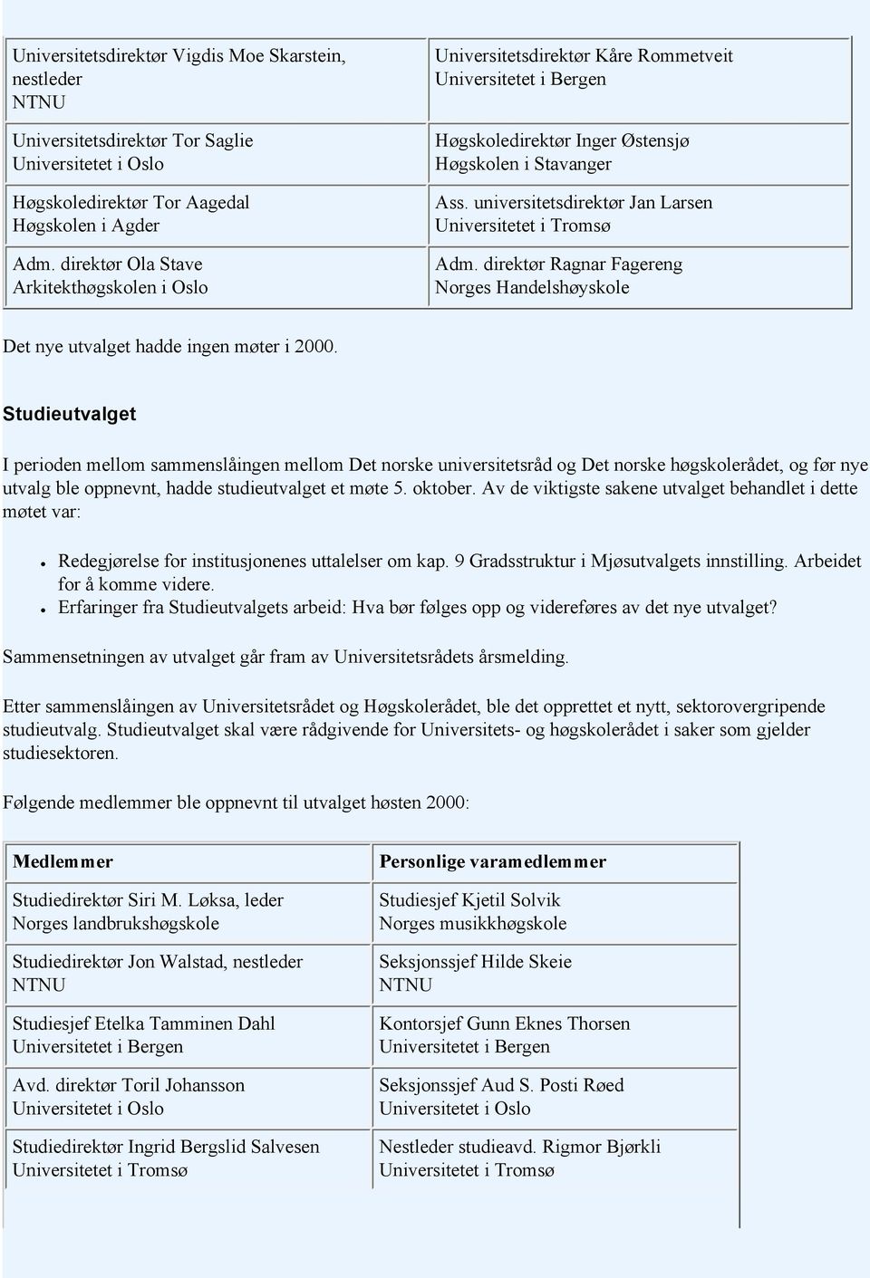 direktør Ragnar Fagereng Norges Handelshøyskole Det nye utvalget hadde ingen møter i 2000.