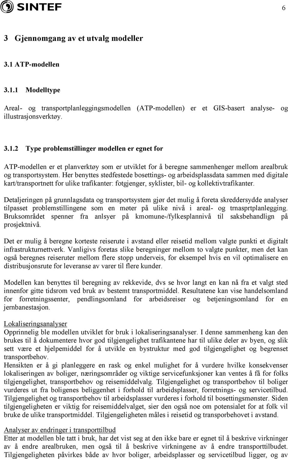 Detaljeringen på grunnlagsdata og transportsystem gjør det mulig å foreta skreddersydde analyser tilpasset problemstillingene som en møter på ulike nivå i areal- og trnasprtplanlegging.