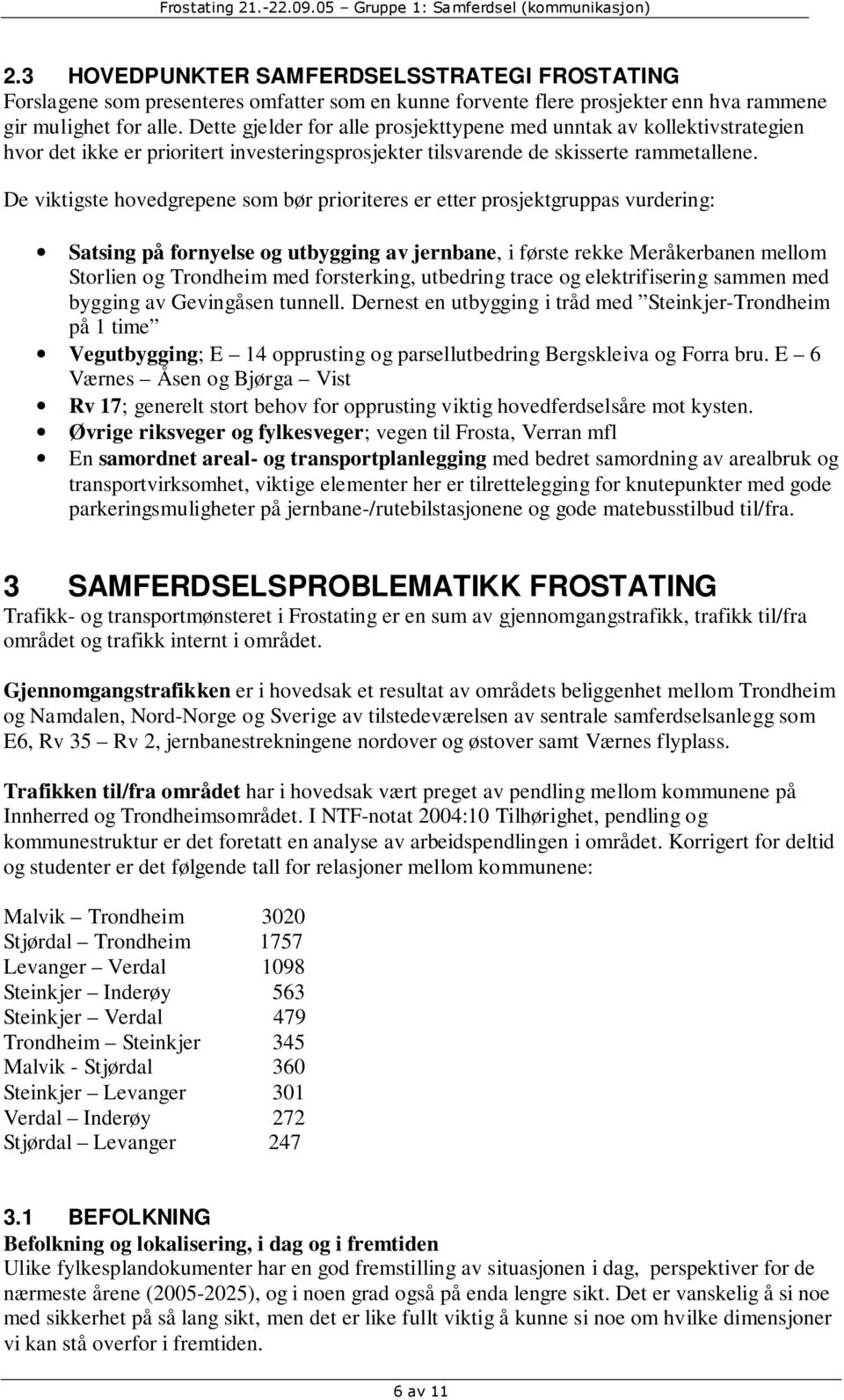 De viktigste hovedgrepene som bør prioriteres er etter prosjektgruppas vurdering: Satsing på fornyelse og utbygging av jernbane, i første rekke Meråkerbanen mellom Storlien og Trondheim med