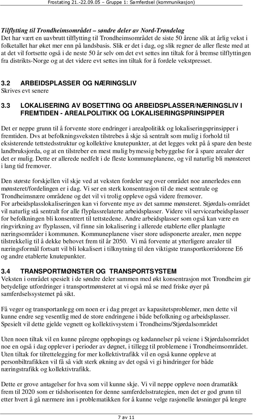 Slik er det i dag, og slik regner de aller fleste med at at det vil fortsette også i de neste 50 år selv om det evt settes inn tiltak for å bremse tilflyttingen fra distrikts-norge og at det videre