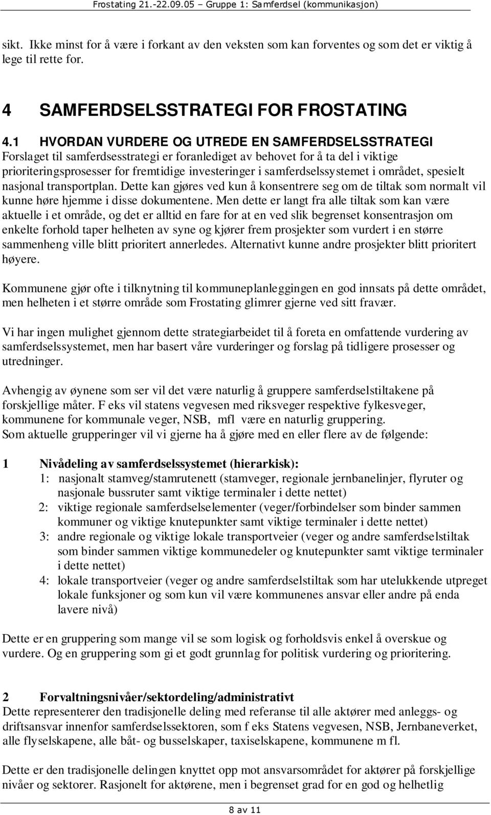 samferdselssystemet i området, spesielt nasjonal transportplan. Dette kan gjøres ved kun å konsentrere seg om de tiltak som normalt vil kunne høre hjemme i disse dokumentene.