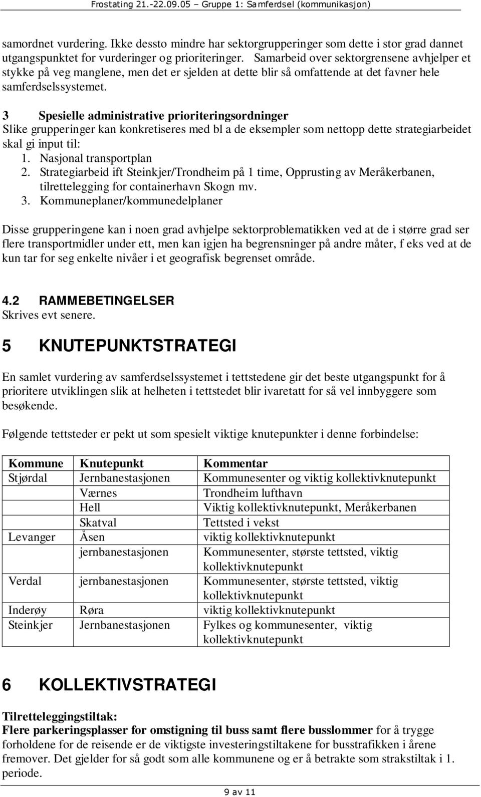 3 Spesielle administrative prioriteringsordninger Slike grupperinger kan konkretiseres med bl a de eksempler som nettopp dette strategiarbeidet skal gi input til: 1. Nasjonal transportplan 2.