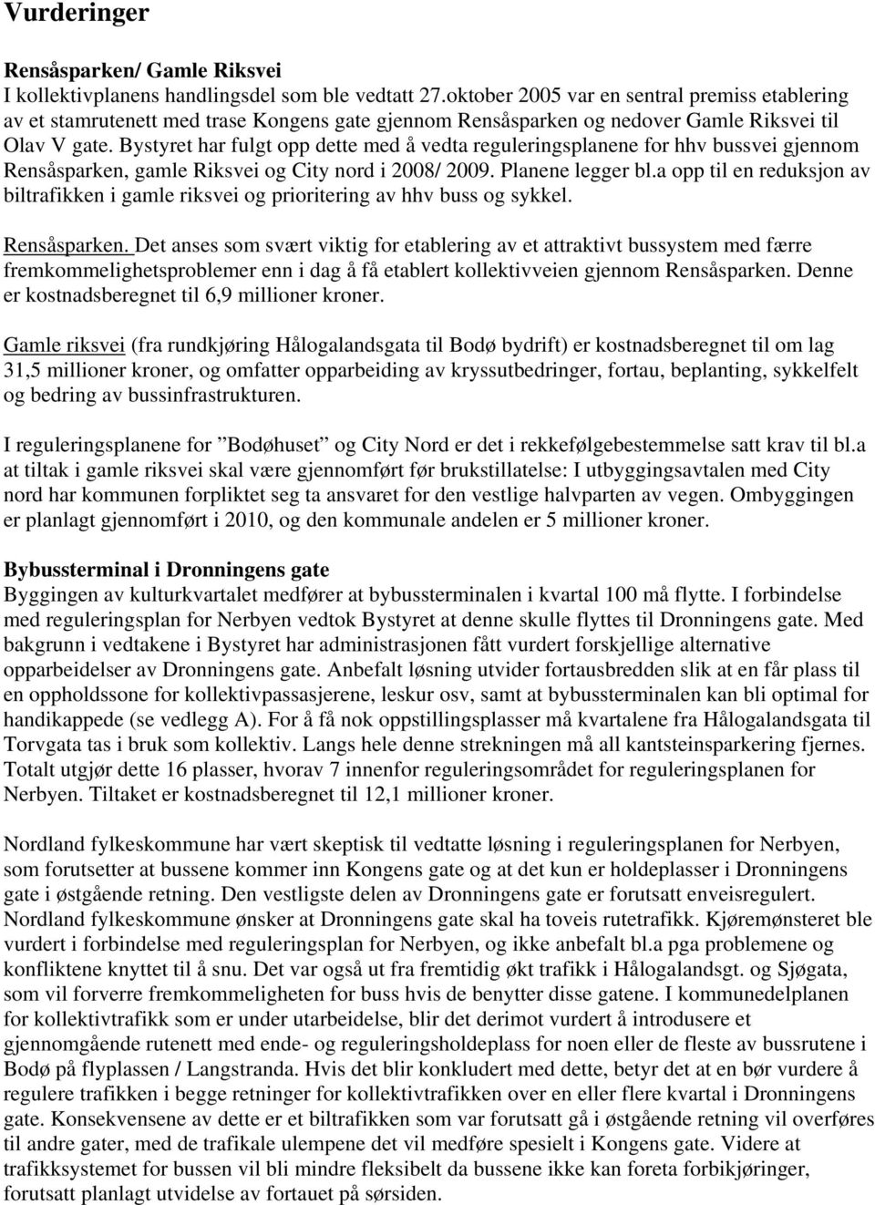 Bystyret har fulgt opp dette med å vedta reguleringsplanene for hhv bussvei gjennom Rensåsparken, gamle Riksvei og City nord i 2008/ 2009. Planene legger bl.